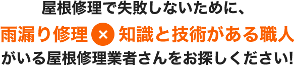 屋根修理で失敗しないために、雨漏り修理×知識と技術がある職人がいる屋根修理業者さんをお探しください!